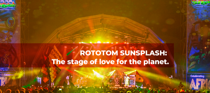 ROTOTOM SUNSPLASH:  The stage of love for the planet.